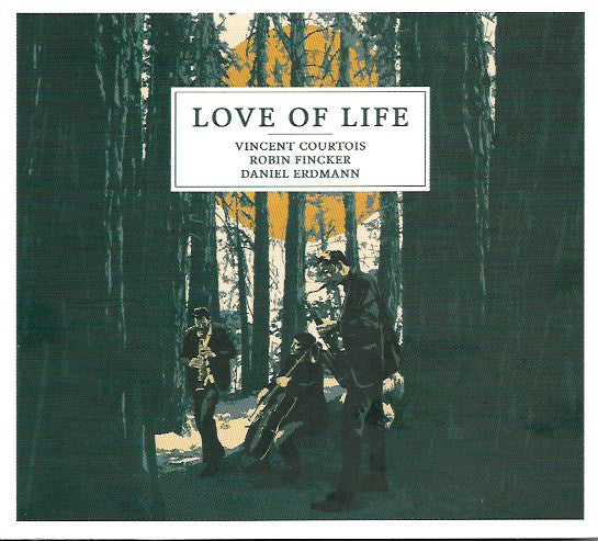 Vincent Courtois, Robin Fincker, Daniel Erdmann : Love Of Life (CD, Album)