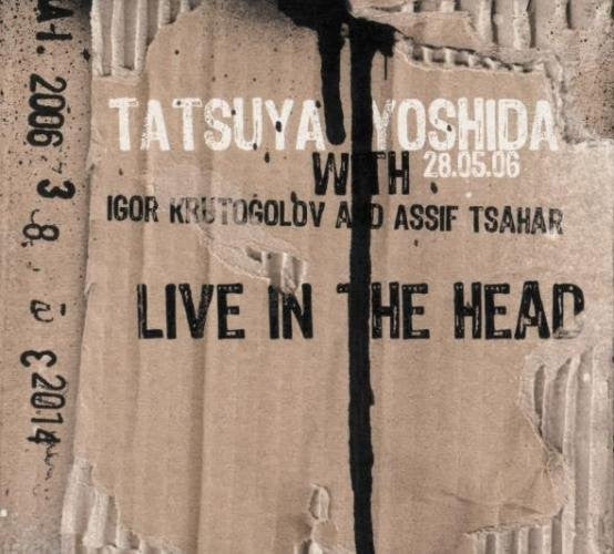 Tatsuya Yoshida with Igor Krutogolov & Assif Tsahar : Live In The Head (CD, Dig)