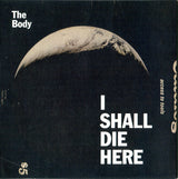 The Body (3) : I Shall Die Here (CD, Album)